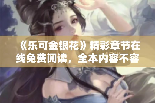 《乐可金银花》精彩章节在线免费阅读，全本内容不容错过