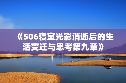 《506寝室光影消逝后的生活变迁与思考第九章》