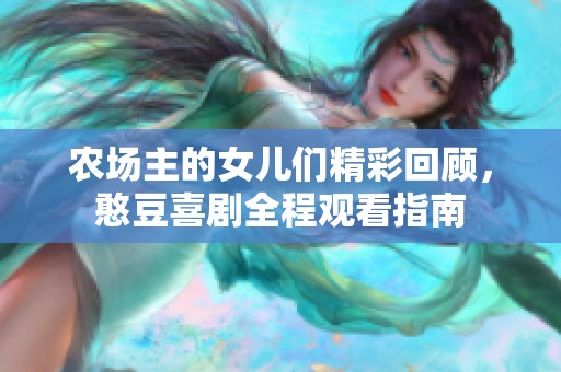 农场主的女儿们精彩回顾，憨豆喜剧全程观看指南