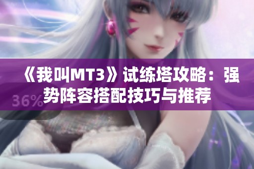 《我叫MT3》试练塔攻略：强势阵容搭配技巧与推荐