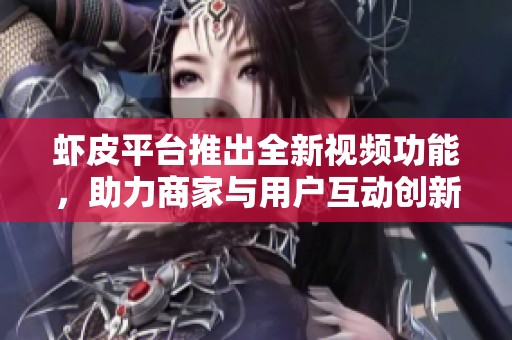 虾皮平台推出全新视频功能，助力商家与用户互动创新