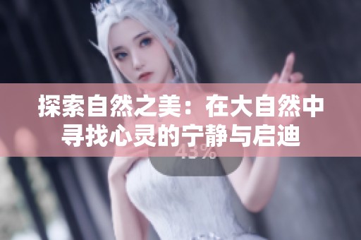 探索自然之美：在大自然中寻找心灵的宁静与启迪