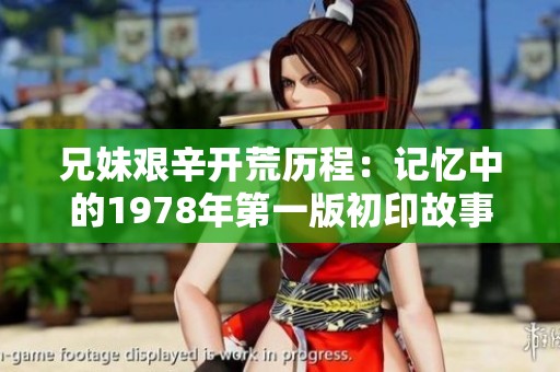 兄妹艰辛开荒历程：记忆中的1978年第一版初印故事