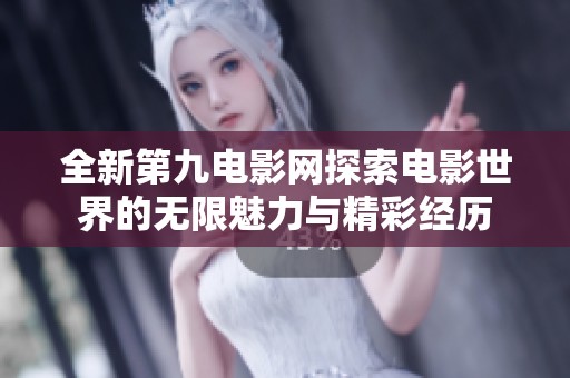 全新第九电影网探索电影世界的无限魅力与精彩经历