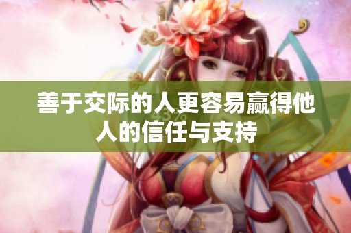善于交际的人更容易赢得他人的信任与支持