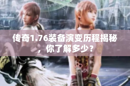 传奇1.76装备演变历程揭秘，你了解多少？