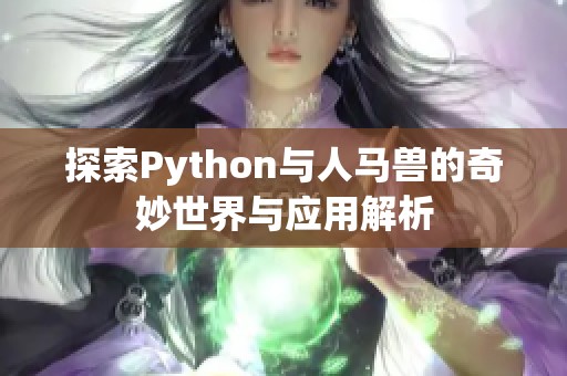 探索Python与人马兽的奇妙世界与应用解析