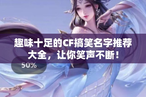 趣味十足的CF搞笑名字推荐大全，让你笑声不断！