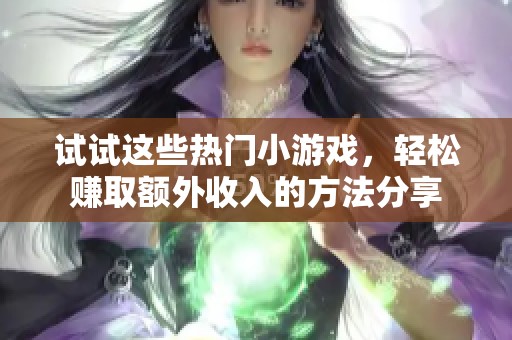 试试这些热门小游戏，轻松赚取额外收入的方法分享