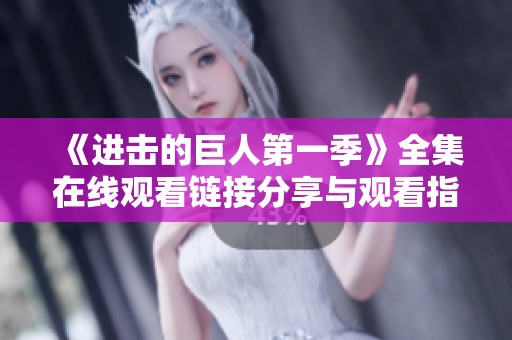 《进击的巨人第一季》全集在线观看链接分享与观看指南