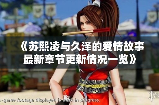 《苏熙凌与久泽的爱情故事最新章节更新情况一览》