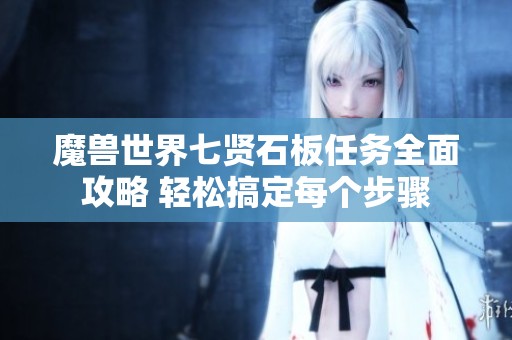 魔兽世界七贤石板任务全面攻略 轻松搞定每个步骤