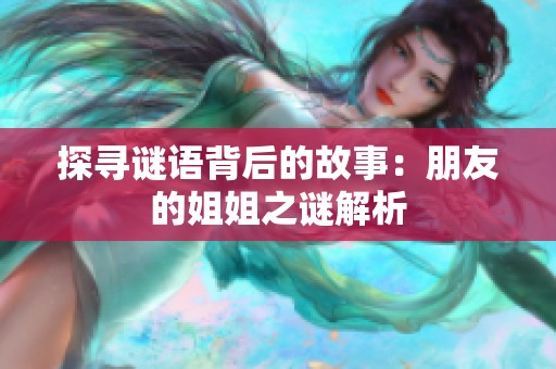 探寻谜语背后的故事：朋友的姐姐之谜解析