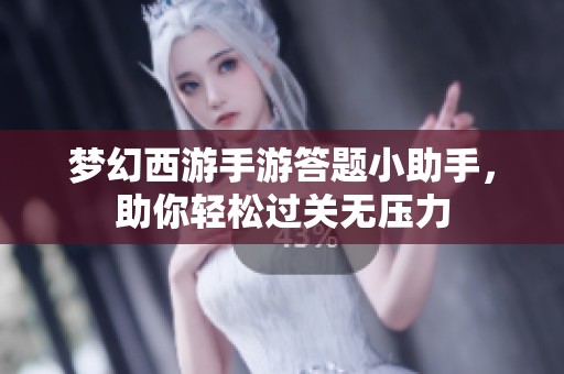 梦幻西游手游答题小助手，助你轻松过关无压力