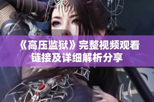 《高压监狱》完整视频观看链接及详细解析分享