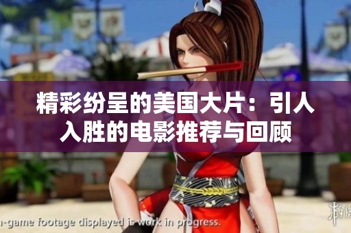 精彩纷呈的美国大片：引人入胜的电影推荐与回顾