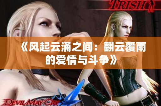 《风起云涌之间：翻云覆雨的爱情与斗争》