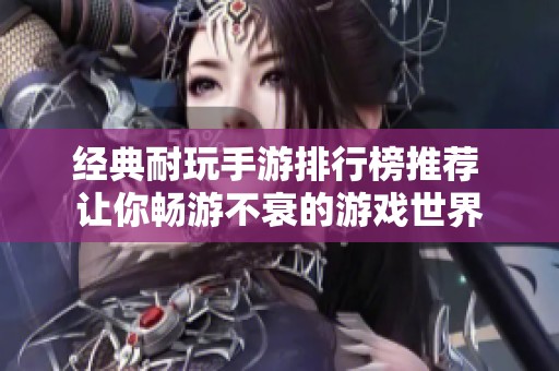 经典耐玩手游排行榜推荐 让你畅游不衰的游戏世界