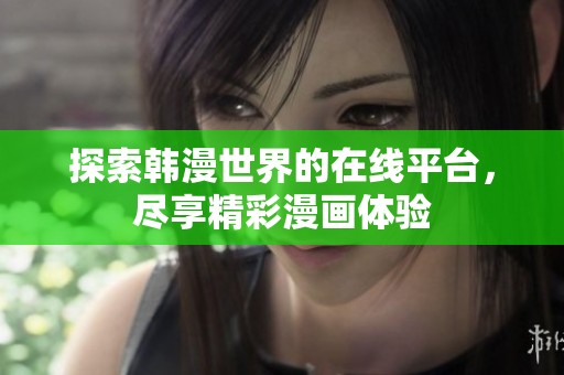 探索韩漫世界的在线平台，尽享精彩漫画体验