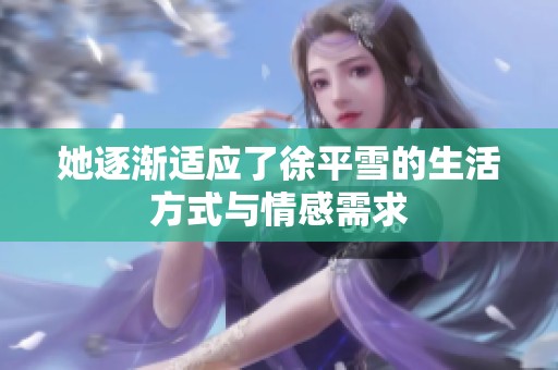 她逐渐适应了徐平雪的生活方式与情感需求