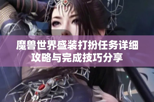 魔兽世界盛装打扮任务详细攻略与完成技巧分享