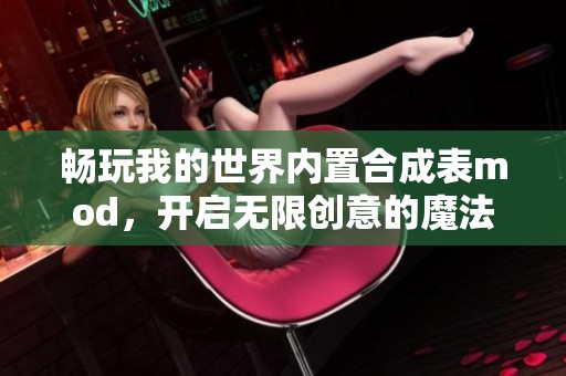 畅玩我的世界内置合成表mod，开启无限创意的魔法宝典之旅