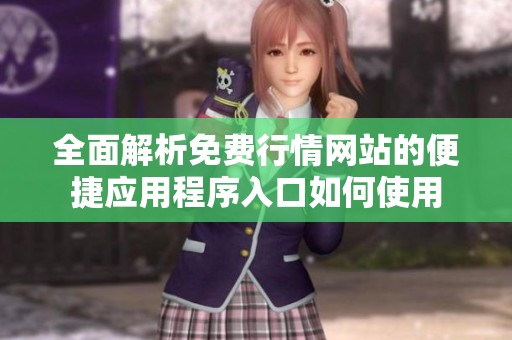 全面解析免费行情网站的便捷应用程序入口如何使用
