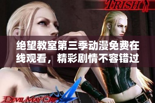 绝望教室第三季动漫免费在线观看，精彩剧情不容错过！