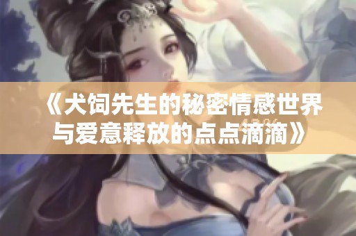 《犬饲先生的秘密情感世界与爱意释放的点点滴滴》