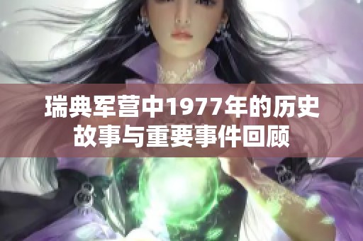 瑞典军营中1977年的历史故事与重要事件回顾