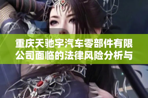 重庆天驰宇汽车零部件有限公司面临的法律风险分析与应对策略