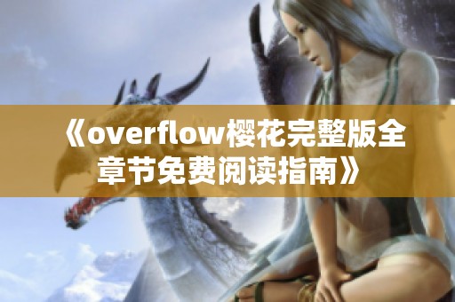 《overflow樱花完整版全章节免费阅读指南》