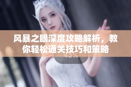 风暴之眼深度攻略解析，教你轻松通关技巧和策略