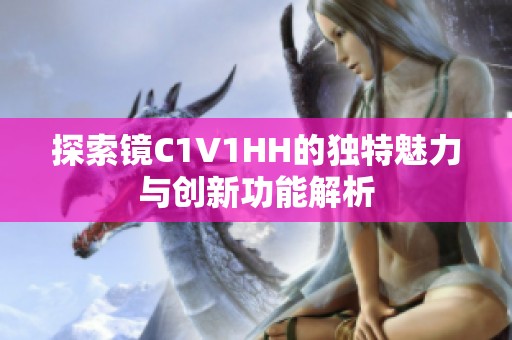 探索镜C1V1HH的独特魅力与创新功能解析