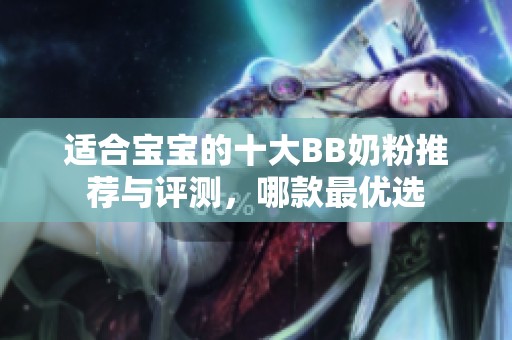 适合宝宝的十大BB奶粉推荐与评测，哪款最优选