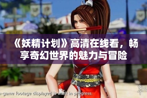 《妖精计划》高清在线看，畅享奇幻世界的魅力与冒险
