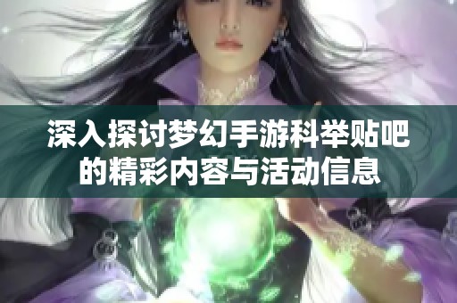 深入探讨梦幻手游科举贴吧的精彩内容与活动信息