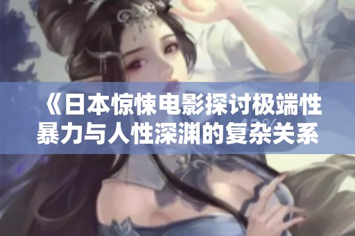 《日本惊悚电影探讨极端性暴力与人性深渊的复杂关系》