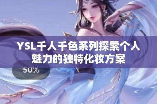 YSL千人千色系列探索个人魅力的独特化妆方案