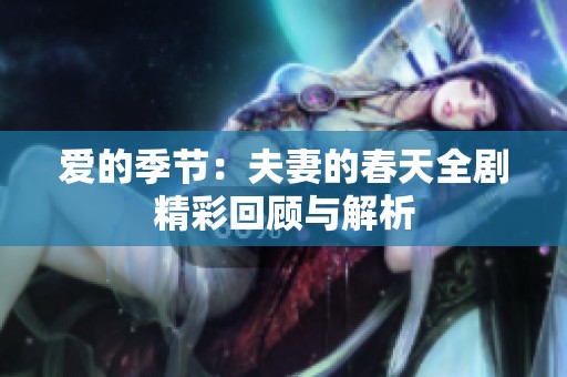 爱的季节：夫妻的春天全剧精彩回顾与解析