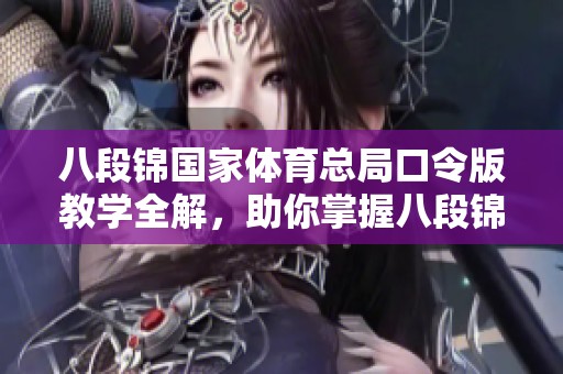 八段锦国家体育总局口令版教学全解，助你掌握八段锦精髓