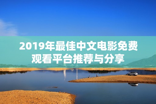 2019年最佳中文电影免费观看平台推荐与分享