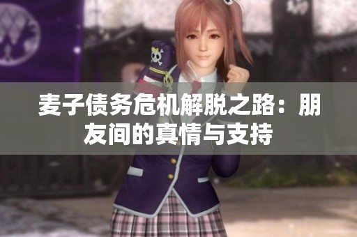麦子债务危机解脱之路：朋友间的真情与支持