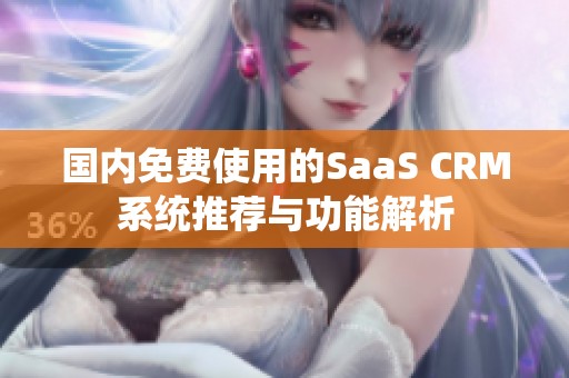 国内免费使用的SaaS CRM系统推荐与功能解析