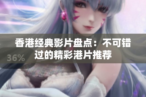 香港经典影片盘点：不可错过的精彩港片推荐