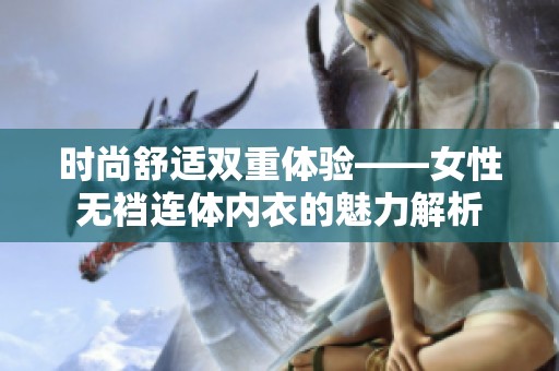 时尚舒适双重体验——女性无裆连体内衣的魅力解析