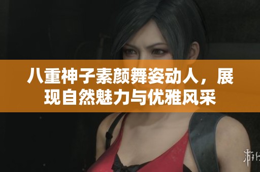 八重神子素颜舞姿动人，展现自然魅力与优雅风采