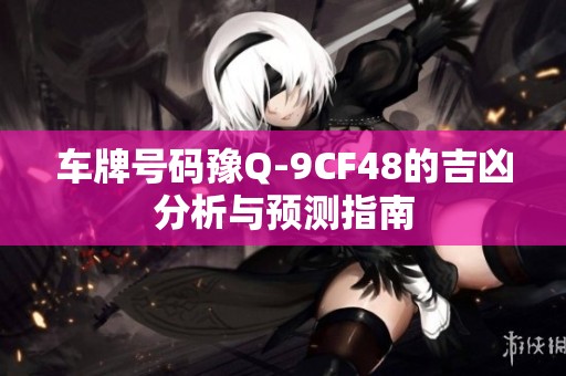 车牌号码豫Q-9CF48的吉凶分析与预测指南