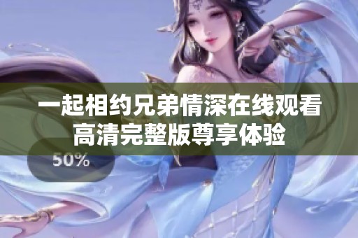一起相约兄弟情深在线观看高清完整版尊享体验