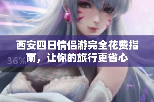 西安四日情侣游完全花费指南，让你的旅行更省心